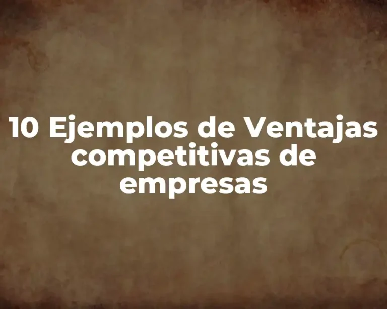 10 Ejemplos de Ventajas competitivas de empresas