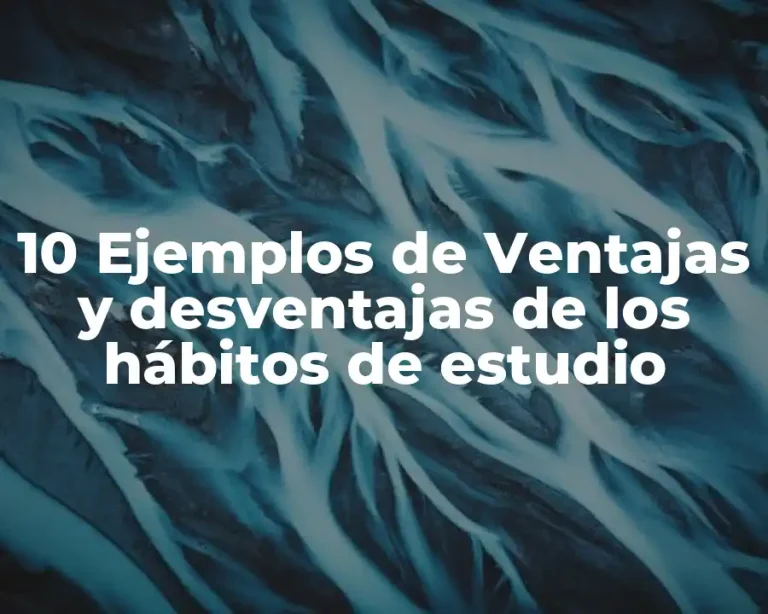 10 Ejemplos de Ventajas y desventajas de los hábitos de estudio