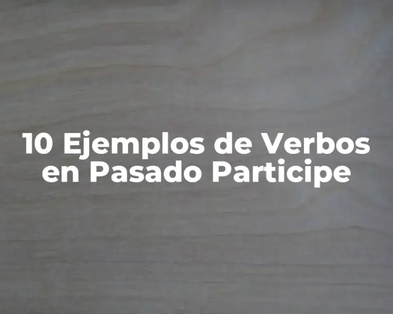 10 Ejemplos de Verbos en Pasado Participe