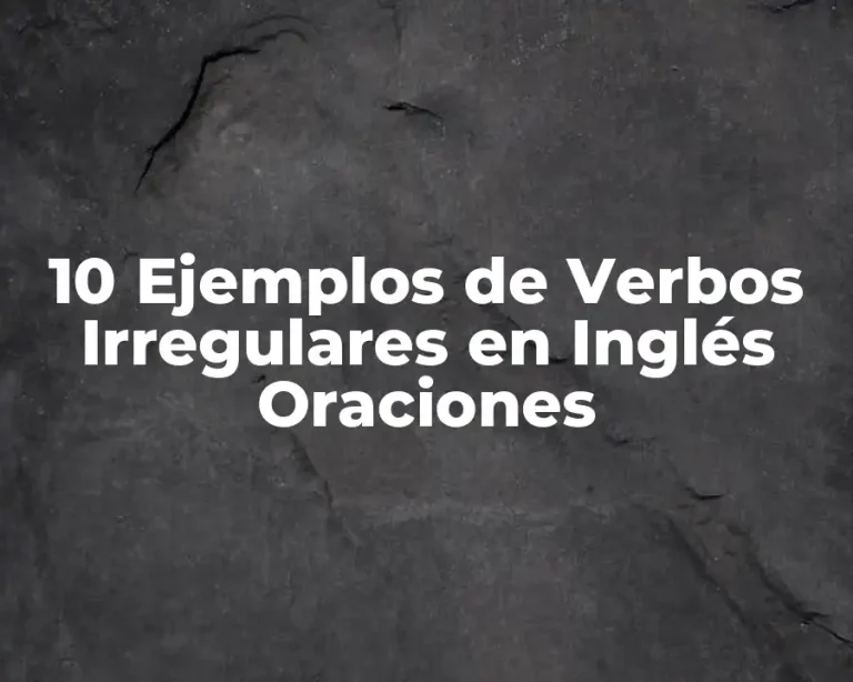 10 Ejemplos de Verbos Irregulares en Inglés Oraciones