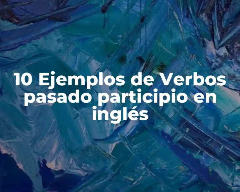 10 Ejemplos de Verbos pasado participio en inglés