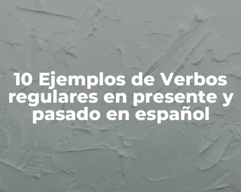 10 Ejemplos de Verbos regulares en presente y pasado en español