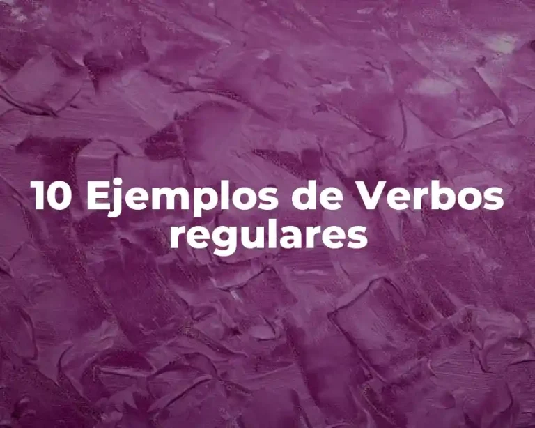 10 Ejemplos de Verbos regulares