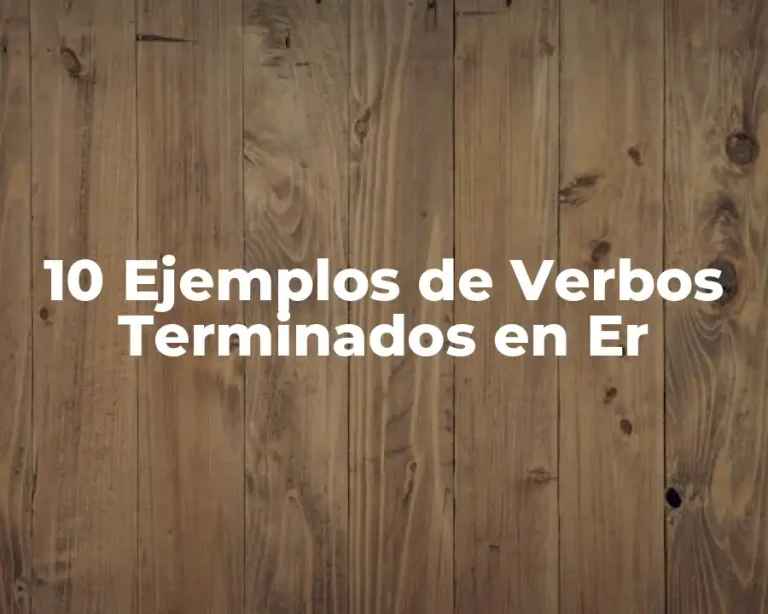 10 Ejemplos de Verbos Terminados en Er