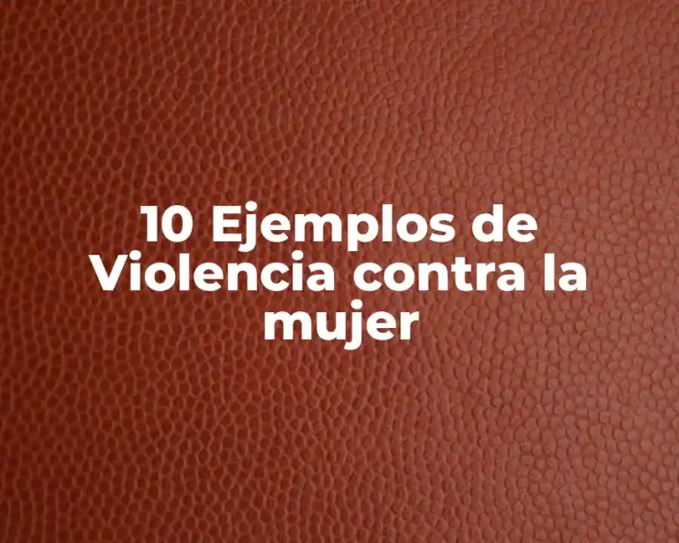10 Ejemplos de Violencia contra la mujer
