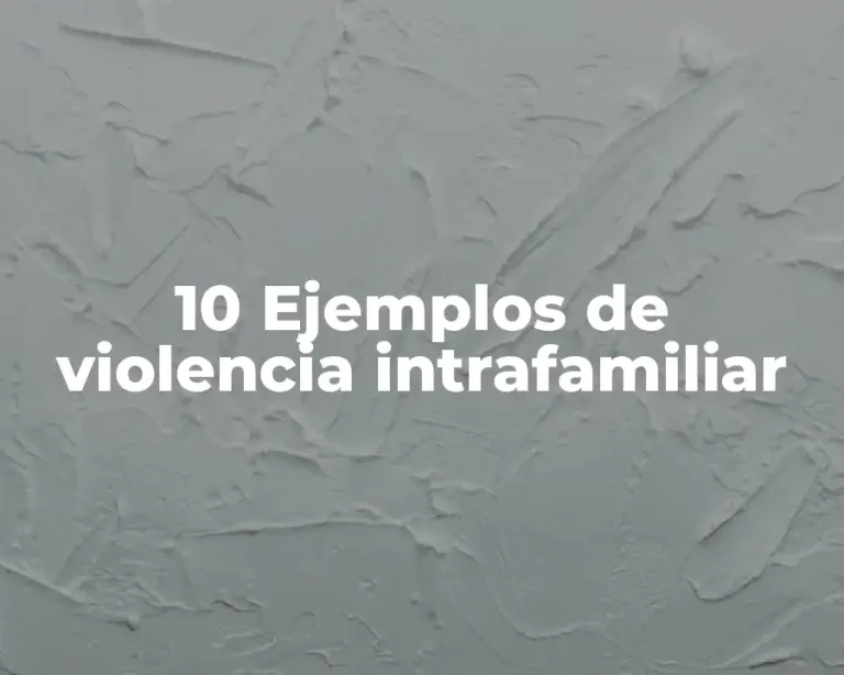 10 Ejemplos de violencia intrafamiliar