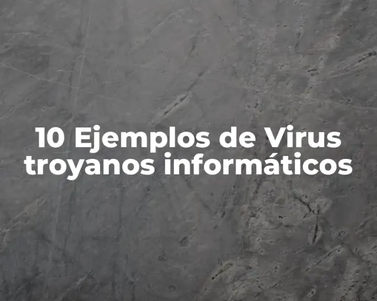 10 Ejemplos de Virus troyanos informáticos