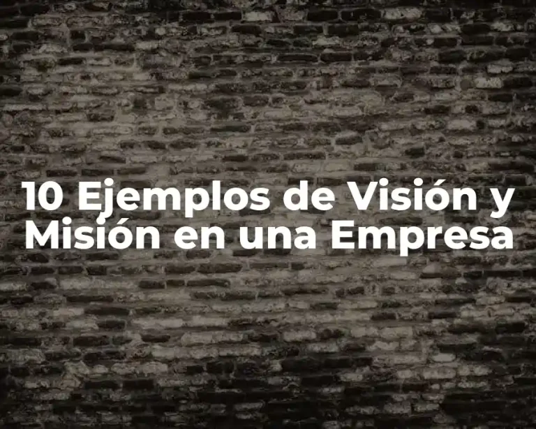 10 Ejemplos de Visión y Misión en una Empresa