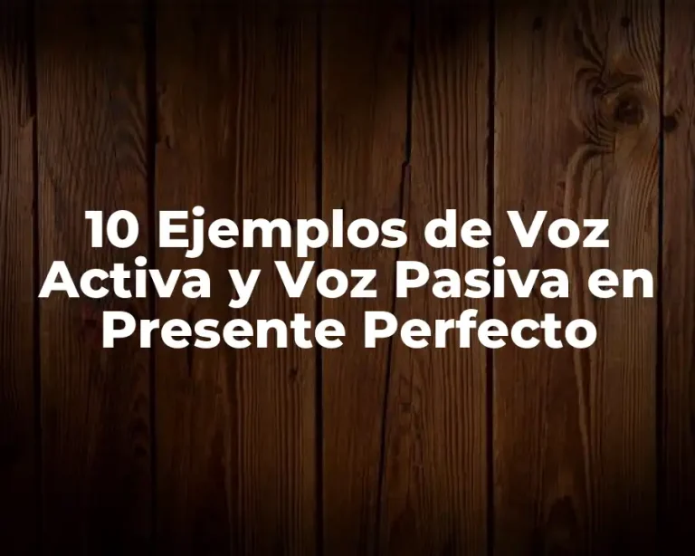 10 Ejemplos de Voz Activa y Voz Pasiva en Presente Perfecto