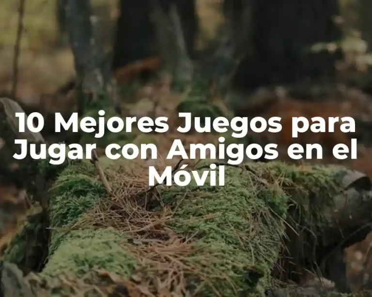 10 Mejores Juegos para Jugar con Amigos en el Móvil