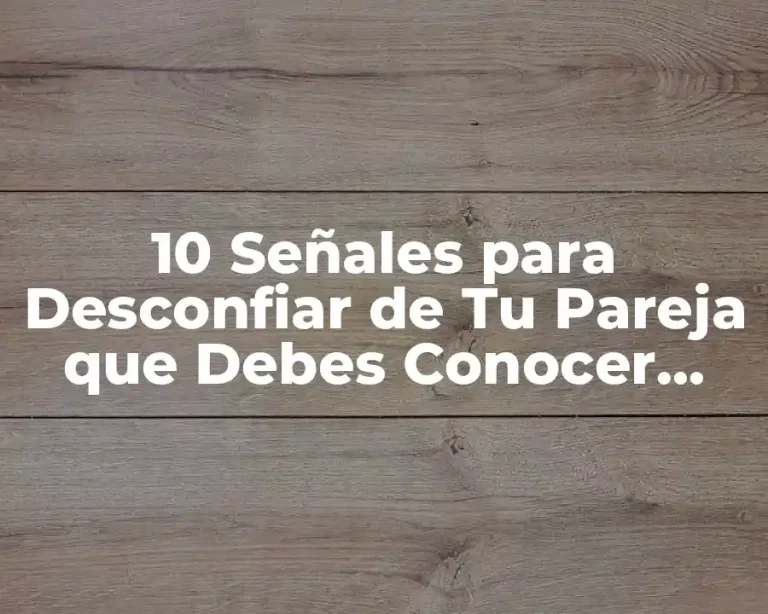 10 Señales para Desconfiar de Tu Pareja que Debes Conocer Ahora