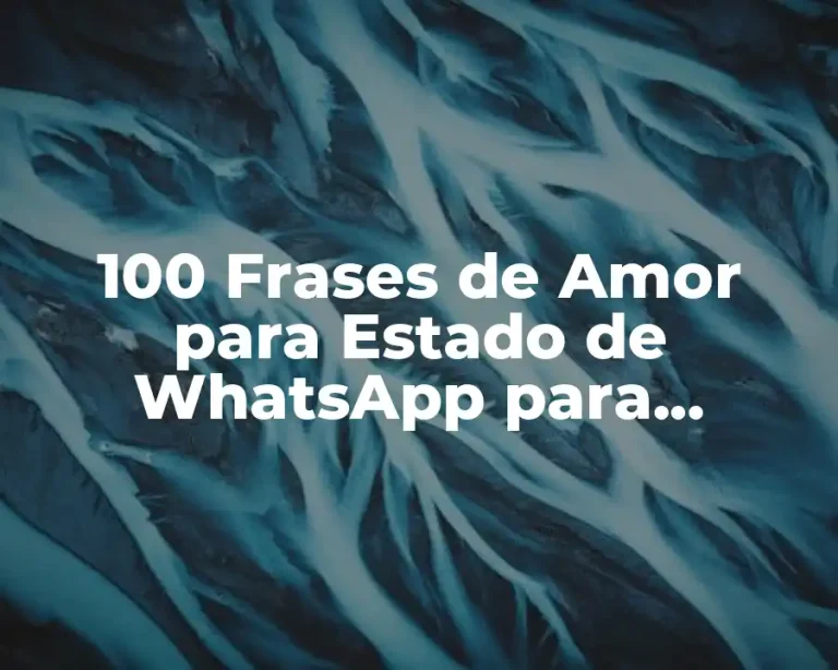 100 Frases de Amor para Estado de WhatsApp para enamorar a tu pareja