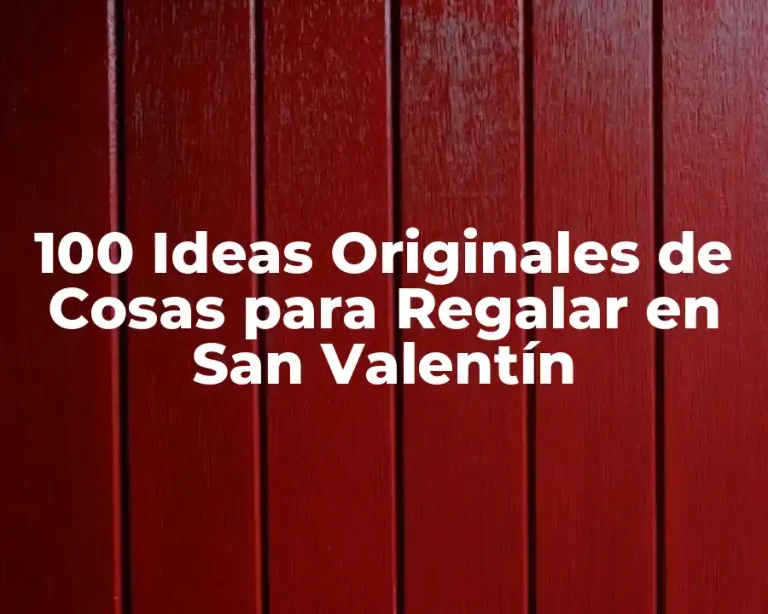 100 Ideas Originales de Cosas para Regalar en San Valentín