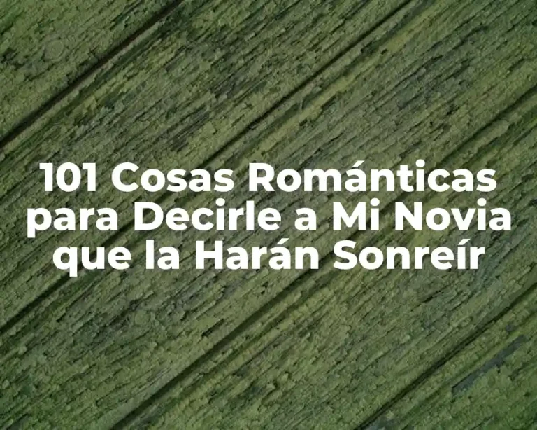 101 Cosas Románticas para Decirle a Mi Novia que la Harán Sonreír