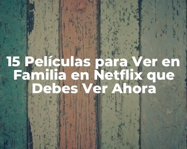 15 Películas para Ver en Familia en Netflix que Debes Ver Ahora