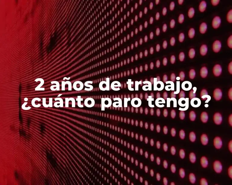 2 años de trabajo, ¿cuánto paro tengo?