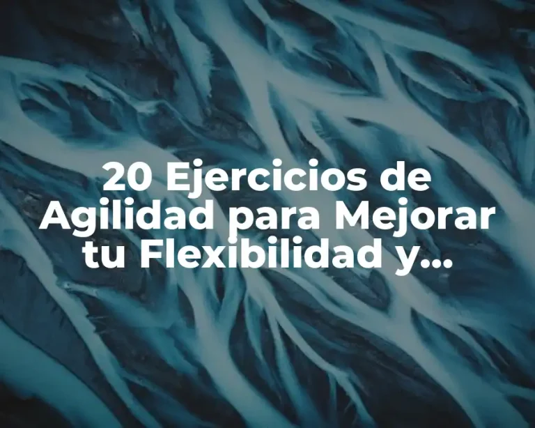 20 Ejercicios de Agilidad para Mejorar tu Flexibilidad y Velocidad