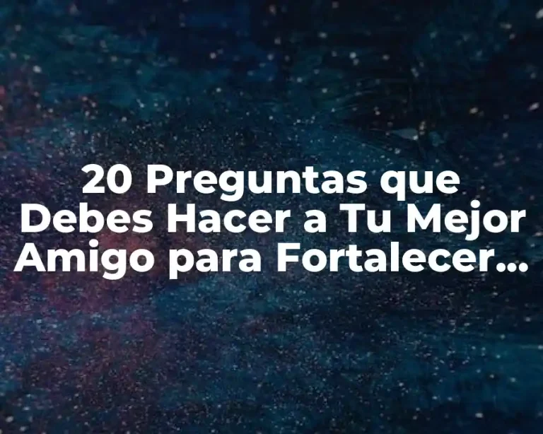 20 Preguntas que Debes Hacer a Tu Mejor Amigo para Fortalecer Vuestra Amistad