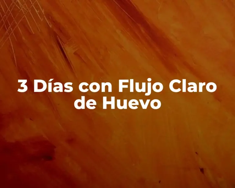 3 Días con Flujo Claro de Huevo