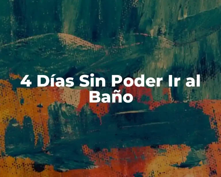 4 Días Sin Poder Ir al Baño