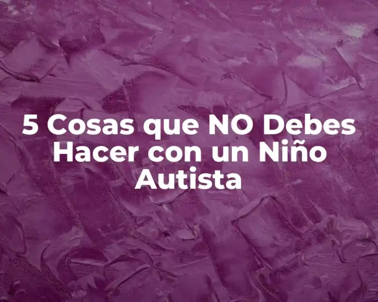 5 Cosas que NO Debes Hacer con un Niño Autista