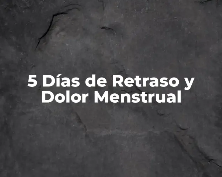 5 Días de Retraso y Dolor Menstrual