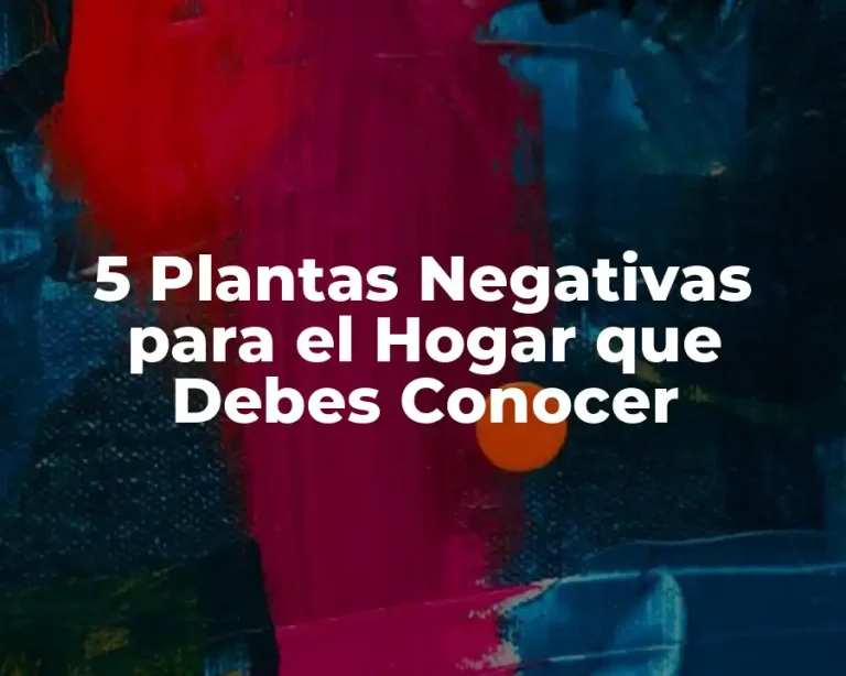 5 Plantas Negativas para el Hogar que Debes Conocer