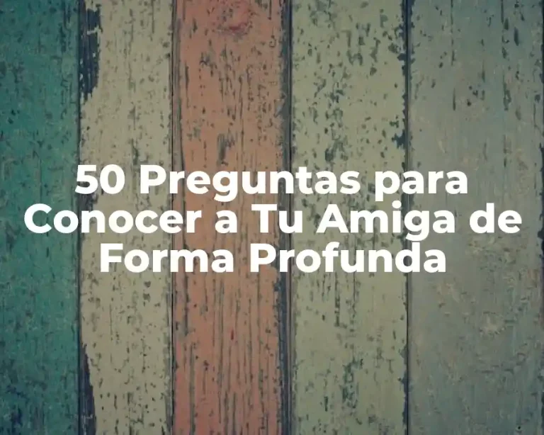 50 Preguntas para Conocer a Tu Amiga de Forma Profunda