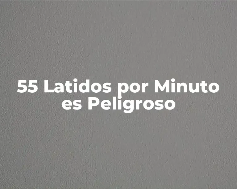 55 Latidos por Minuto es Peligroso