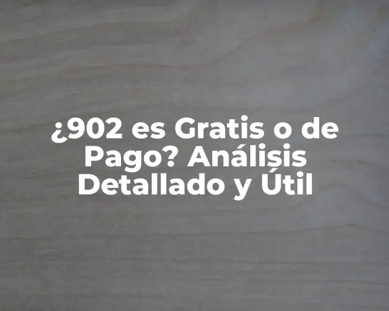 ¿902 es Gratis o de Pago? Análisis Detallado y Útil