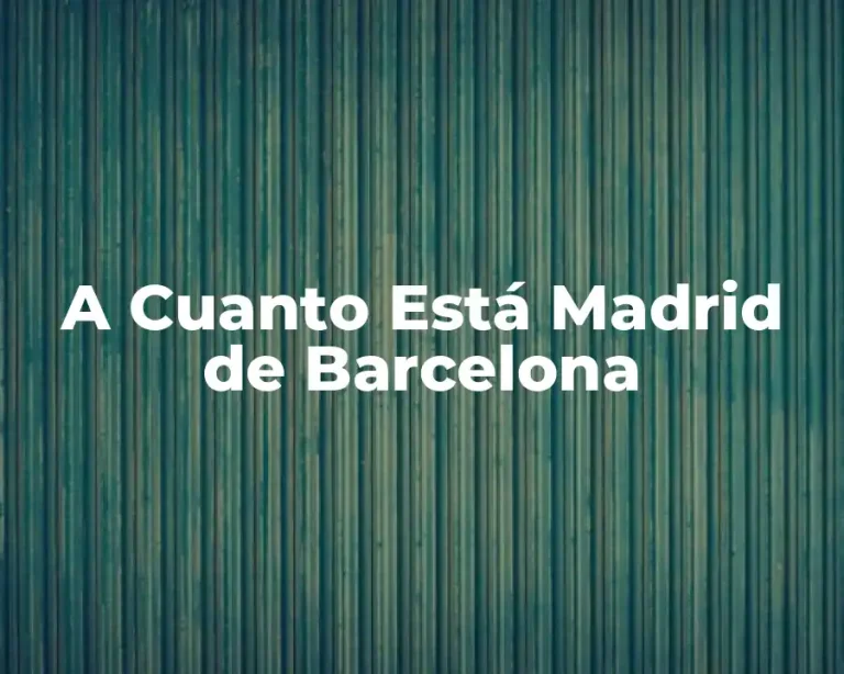 A Cuanto Está Madrid de Barcelona