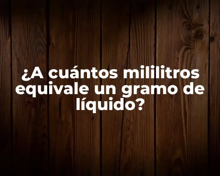¿A cuántos mililitros equivale un gramo de líquido?