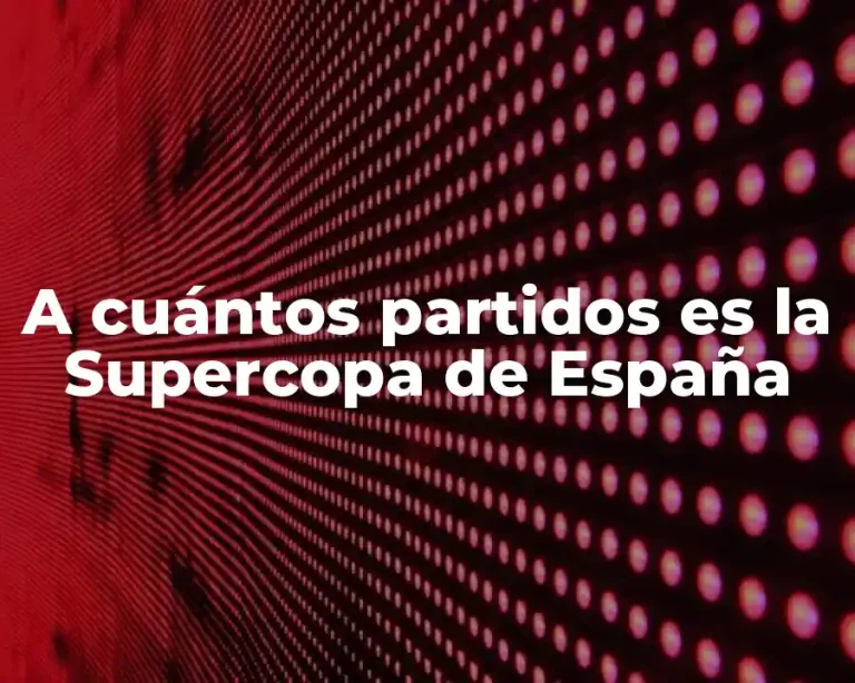 A cuántos partidos es la Supercopa de España