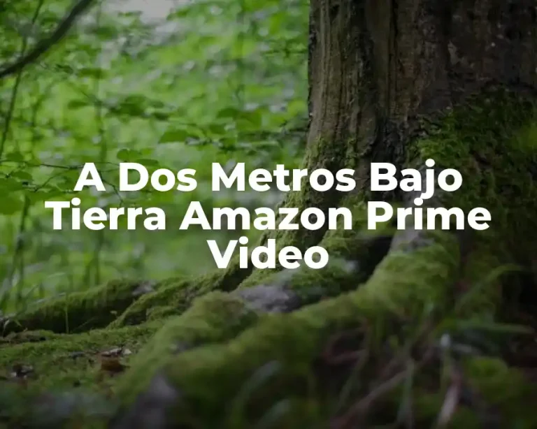 A Dos Metros Bajo Tierra Amazon Prime Video