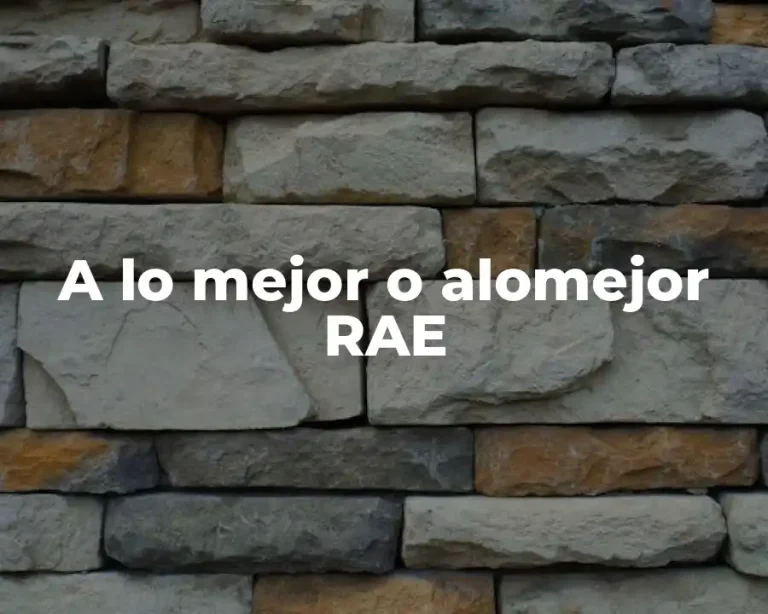 A lo mejor o alomejor RAE
