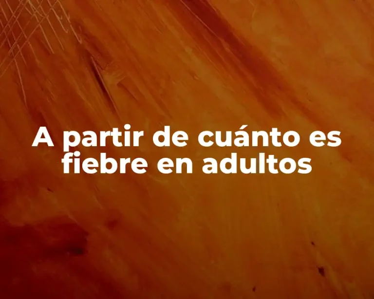 A partir de cuánto es fiebre en adultos