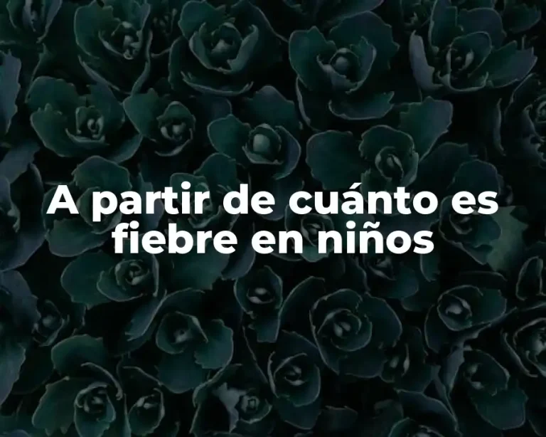 A partir de cuánto es fiebre en niños