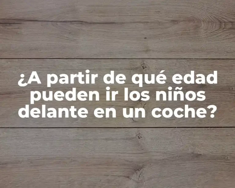 ¿A partir de qué edad pueden ir los niños delante en un coche?