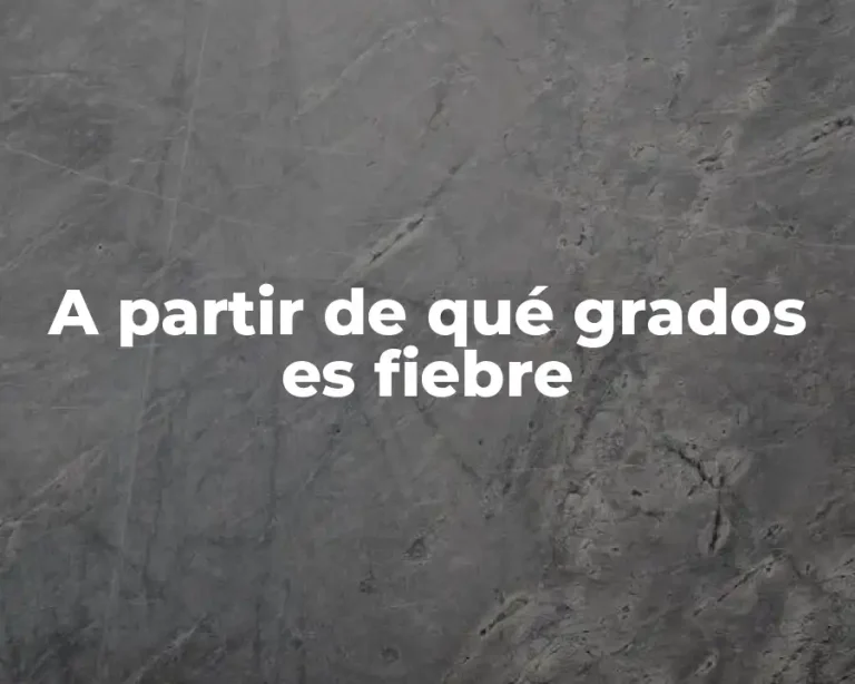 A partir de qué grados es fiebre