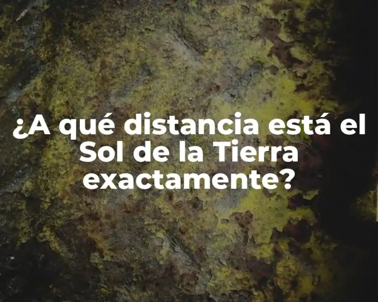 ¿A qué distancia está el Sol de la Tierra exactamente?