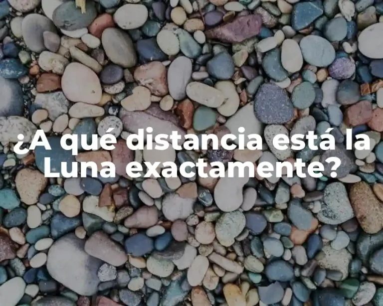 ¿A qué distancia está la Luna exactamente?