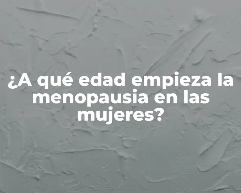 ¿A qué edad empieza la menopausia en las mujeres?