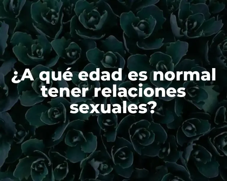 ¿A qué edad es normal tener relaciones sexuales?