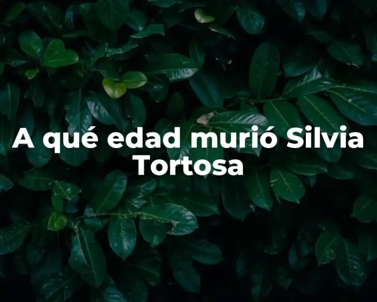 A qué edad murió Silvia Tortosa