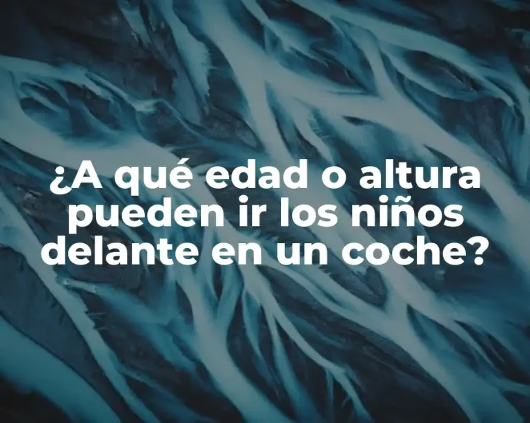 ¿A qué edad o altura pueden ir los niños delante en un coche?