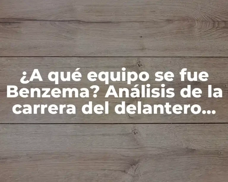 ¿A qué equipo se fue Benzema? Análisis de la carrera del delantero francés