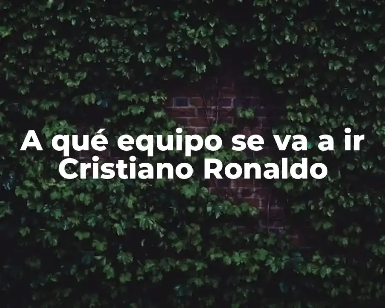 A qué equipo se va a ir Cristiano Ronaldo