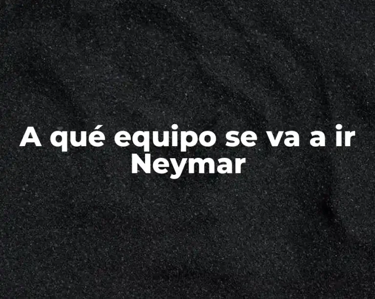 A qué equipo se va a ir Neymar