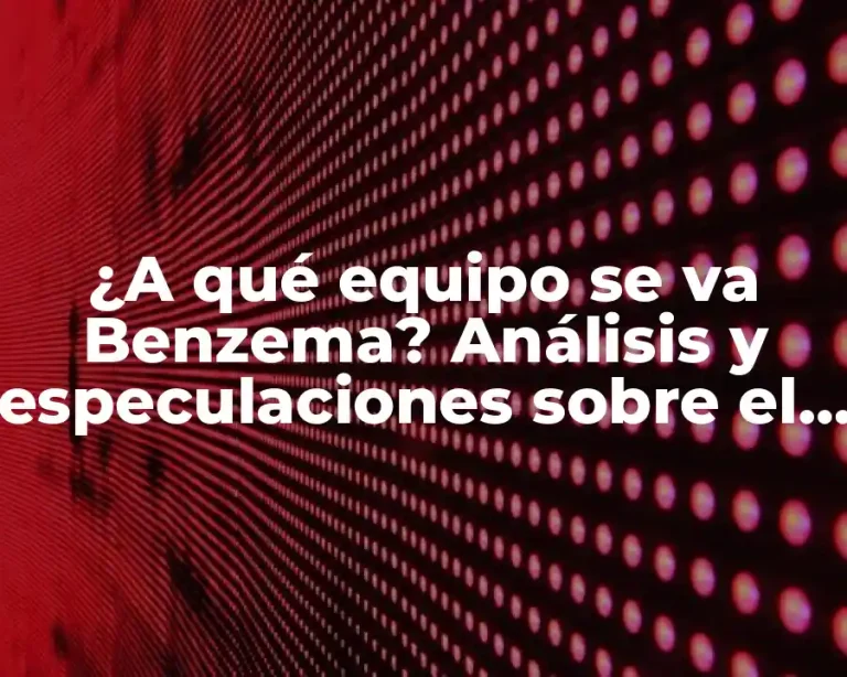 ¿A qué equipo se va Benzema? Análisis y especulaciones sobre el futuro del delantero francés