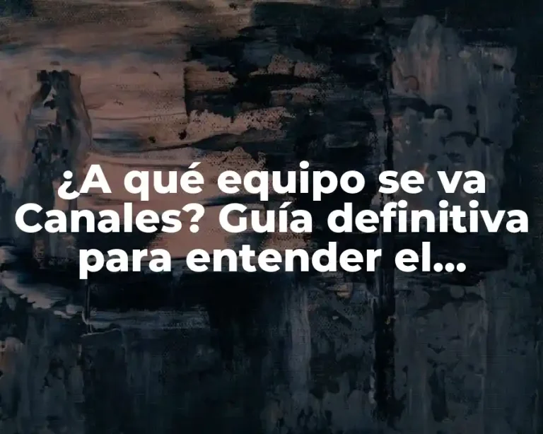 ¿A qué equipo se va Canales? Guía definitiva para entender el proceso de migración